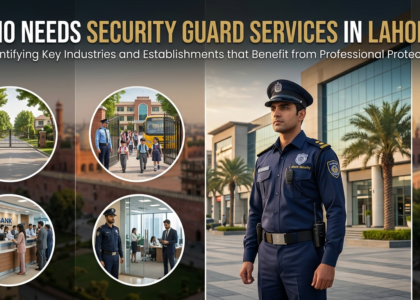 Who Needs Security Guard Services in Lahore