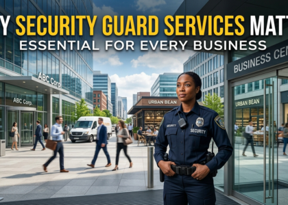 Why Security Guard Services Matter for Every Business